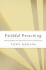 Faithful Preaching: Declaring Scripture With Responsibility, Passion, and Authenticity