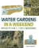 Water Gardens in a Weekend: Projects for One, Two Or Three Weekends