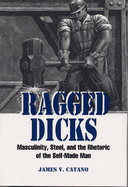 ragged dicks masculinity steel and the rhetoric of the self made man