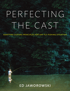 perfecting the cast adapting casting principles for any fly fishing situati