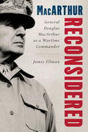 macarthur reconsidered general douglas macarthur as a wartime commander