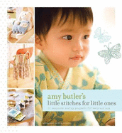 amy butlers little stitches for little ones 20 keepsake sewing projects for
