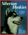 Siberian Huskies: Everything About Purchase Care Nutrition Breeding Behavior and Training (Complete Pet Owner's Manual)