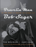 travelin man on the road and behind the scenes with bob seger