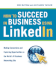 How to Succeed in Business Using Linkedin: Making Connections and Capturing Opportunities on the Web's #1 Business Networking Site