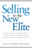 Selling to the New Elite Discover the Secret to Winning Over Your Wealthiest Prospects