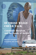 if these walls could talk community muralism and the beauty of justice