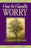 How to Handle Worry (Rev)