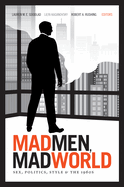 mad men mad world sex politics style and the 1960s