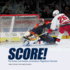 Score! : the Action and Artistry of Hockey's Magnificent Moment (Spectacular Sports)