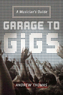 Garage to Gigs: a Musician's Guide