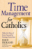 Time Management for Catholics: Make the Most of Every Second By Putting Christ First