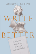 write better a lifelong editor on craft art and spirituality