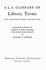 A.L.a. Glossary of Library Terms With a Selection of Terms in Related Fields