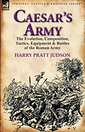 caesars army the evolution composition tactics equipment and battles of the