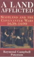 land afflicted scotland and the covenanter wars 1638 1690