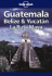 Lonely Planet: Guatemala, Belize & Yucatan