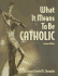 What It Means to Be Catholic Revised Edition
