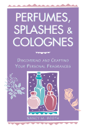 perfumes splashes and colognes discovering and crafting your personal fragr