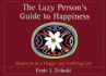 The Lazy Person's Guide to Happiness: Shortcuts to a Happy and Fulfilling Life