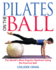 Pilates on the Ball: the World's Most Popular Workout Using the Exercise Ball