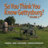 So You Think You Know Gettysburg? Volume 2