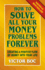 How to Solve All Your Money Problems Forever: Creating a Positive Flow of Money Into Your Life