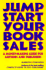 Jump Start Your Book Sales: a Money-Making Guide for Authors, Independent Publishers and Small Presses