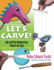 Let's Carve! : Safe and Fun Woodcarving Projects for Kids