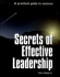 Secrets of Effective Leadership: a Practical Guide to Success