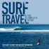 Surf Travel: the Complete Guide: the Planet's 50 Most Thrilling Surf Destinations