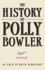 The History of Polly Bowler By Herself as Told to Keith Dewhurst