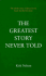 The Greatest Story Never Told: the Whole Story of Jesus in One Book for the First Time