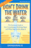 Don't Drink the Water: the Essential Guide to Our Contaminated Drinking Water and What You Can Do About It