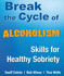 Break the Cycle of Alcoholism: Skills for Healthy Sobriety