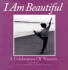 I Am Beautiful: a Celebration of Women