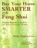 Buy Your Home Smarter With Feng Shui: Ancient Secrets to Analyze and Select Property Wisely