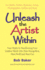 Unleash the Artist Within: Four Weeks to Transforming Your Creative Talents into More Recognition, More Profit & More Fun