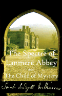The Spectre of Lanmere Abbey and the Child of Mystery
