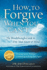 How to Forgive When You Can't: the Breakthrough Guide to Free Your Heart & Mind ** Recipient of 4 National Awards