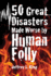 50 Great Disasters Made Worse by Human Folly