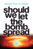 Should We Let the Bomb Spread