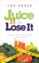 Juice It to Lose It: Lose Weight and Feel Great in Just 5 Days