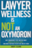 Lawyer Wellness is Not an Oxymoron: Why Tomorrow's Top Lawyers Must Embrace Wellness Today-and What You Need to Do to Be One of Them