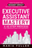 Executive Assistant Mastery: How to Make the Biggest Impact to Your  Manager in 90 days. A 43 Step Process for Corporate Executive Assistants.