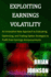 Exploiting Earnings Volatility: an Innovative New Approach to Evaluating, Optimizing, and Trading Option Strategies to Profit From Earnings Announcements