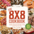 The 8x8 Cookbook: Square Meals for Weeknight Family Dinners, Desserts and Morein One Perfect 8x8-Inch Dish