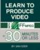 Learn to Produce Videos With Ffmpeg: in Thirty Minutes Or Less
