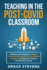 Teaching in the Post Covid Classroom: Mindsets and Strategies to Cultivate Connection, Manage Behavior and Reduce Overwhelm in Classroom, Distance and...for Teachers and School Administrators)