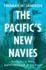 The Pacific's New Navies: An Ocean, its Wars, and the Making of US Sea Power